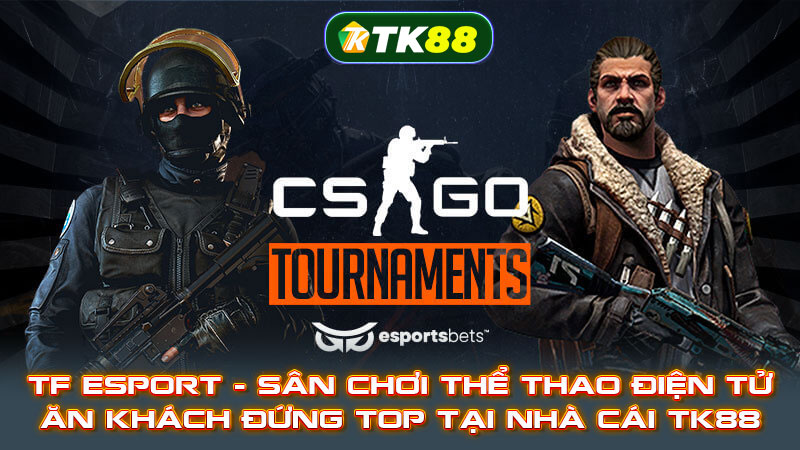 TF Esport - Sân chơi thể thao điện tử ăn khách đứng top tại nhà cái TK88