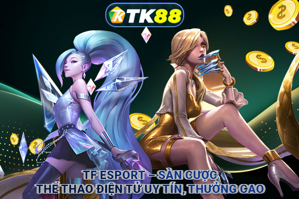 TF Esport – Sàn cược thể thao điện tử uy tín, thưởng cao