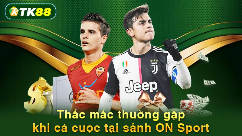 Thắc mắc thường gặp khi cá cược tại sảnh ON Sport