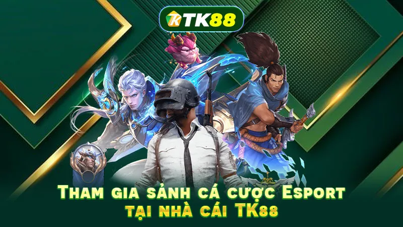 Tham gia sảnh cá cược Esport tại nhà cái TK88