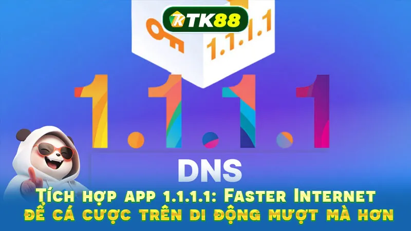 Tích hợp app 1.1.1.1: Faster Internet để cá cược trên di động mượt mà hơn