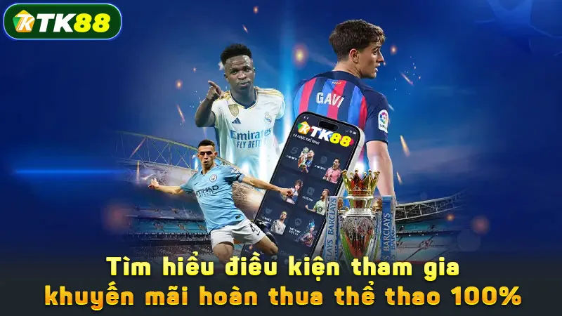 Tìm hiểu điều kiện tham gia khuyến mãi hoàn thua thể thao 100%