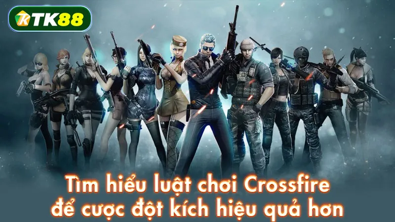 Tìm hiểu luật chơi Crossfire để cược đột kích hiệu quả hơn