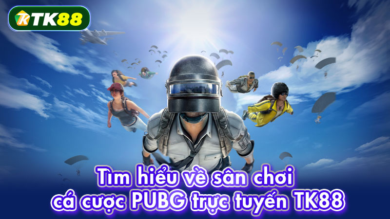 Tìm hiểu về sân chơi cá cược PUBG trực tuyến TK88
