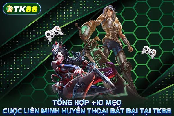 Tổng hợp +10 mẹo cược Liên minh huyền thoại bất bại tại TK88 Tổng hợp +10 mẹo cược Liên minh huyền thoại bất bại tại TK88