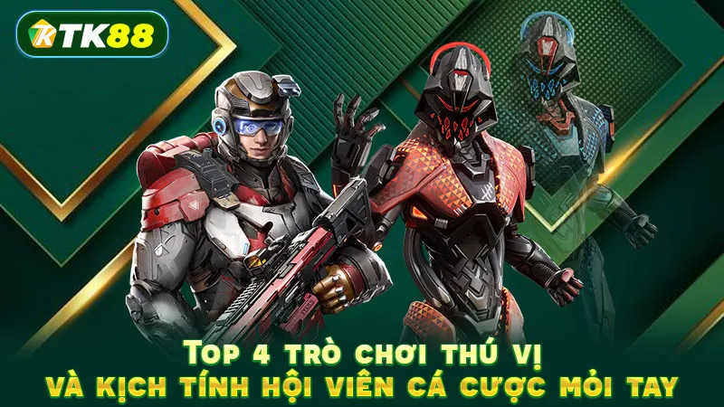 Top 4 trò chơi thú vị và kịch tính hội viên cá cược mỏi tay