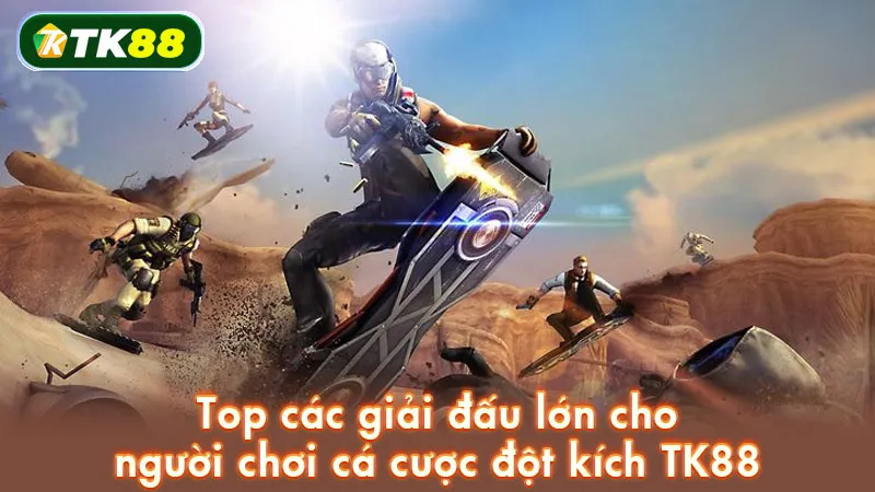 Top các giải đấu lớn cho người chơi cá cược đột kích TK88