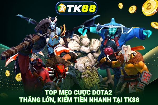 Top mẹo cược DOTA2 thắng lớn, kiếm tiền nhanh tại TK88 Top mẹo cược DOTA2 thắng lớn, kiếm tiền nhanh tại TK88