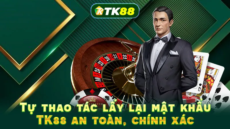 Tự thao tác lấy lại mật khẩu TK88 an toàn, chính xác Tự thao tác lấy lại mật khẩu TK88 an toàn, chính xác