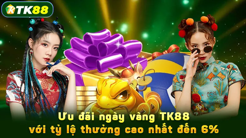 Ưu đãi ngày vàng TK88 với tỷ lệ thưởng cao nhất đến 6%