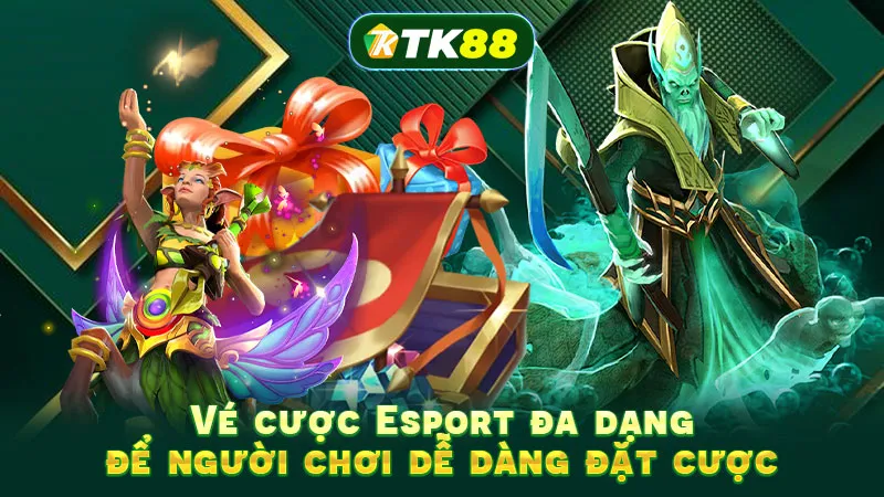 Vé cược Esport đa dạng để người chơi dễ dàng đặt cược