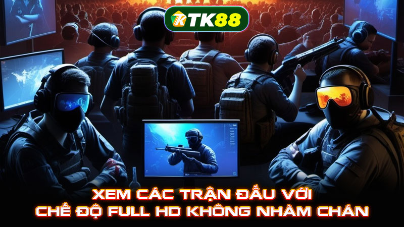 Xem các trận đấu với chế độ full HD không nhàm chán