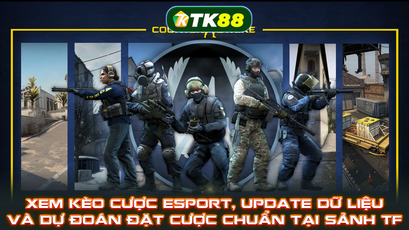 Xem kèo cược Esport, update dữ liệu và dự đoán đặt cược chuẩn tại sảnh TF