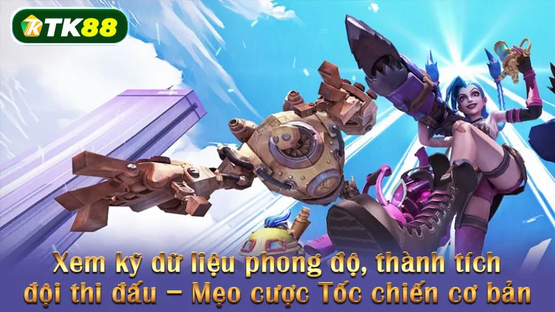 Xem kỹ dữ liệu phong độ, thành tích đội thi đấu – Mẹo cược Tốc chiến cơ bản