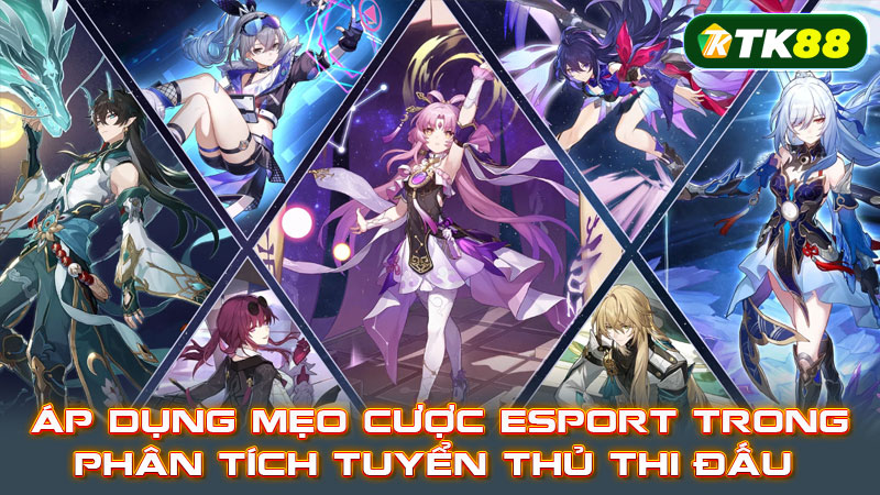 Áp dụng mẹo cược Esport trong phân tích tuyển thủ thi đấu