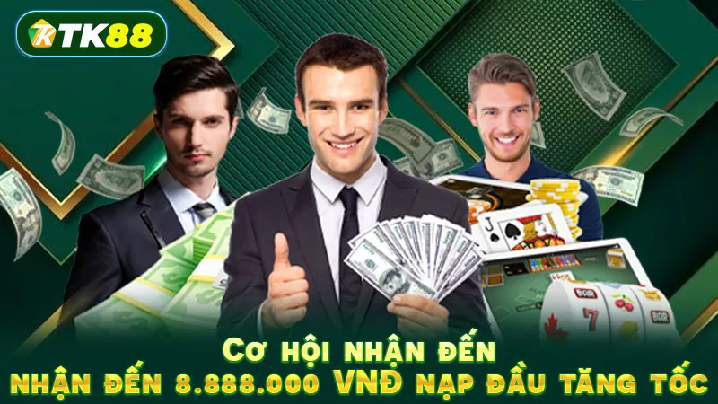 Cơ hội nhận đến nhận đến 8.888.000 VNĐ nạp đầu tăng tốc