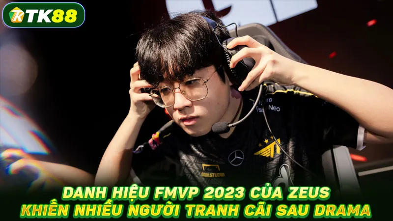 Danh hiệu FMVP 2023 của Zeus khiến nhiều người tranh cãi sau drama