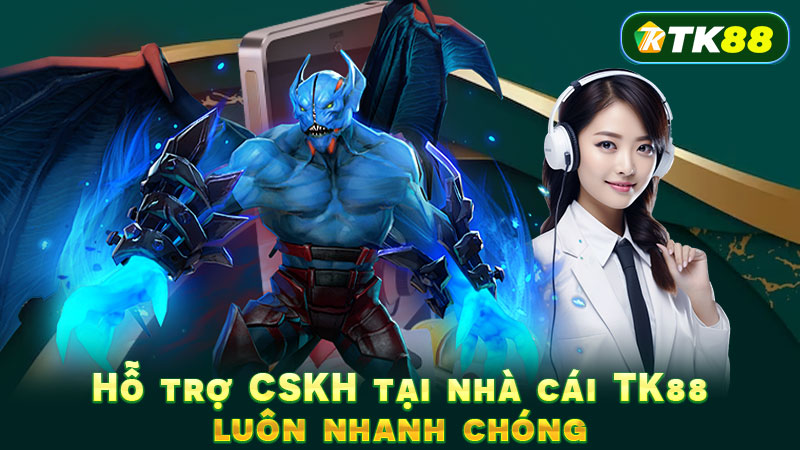 Hỗ trợ CSKH tại nhà cái TK88 luôn nhanh chóng