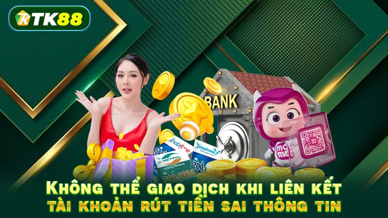 Không thể giao dịch khi liên kết tài khoản rút tiền sai thông tin