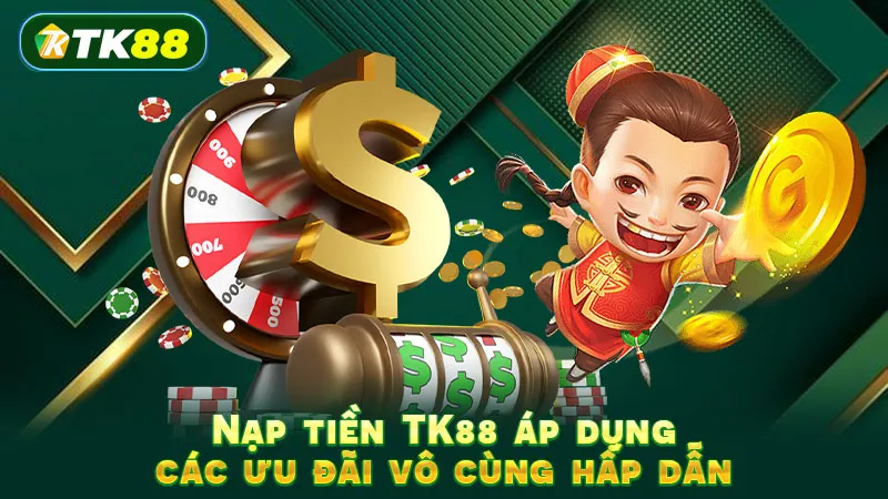 Nạp tiền TK88 áp dụng các ưu đãi vô cùng hấp dẫn