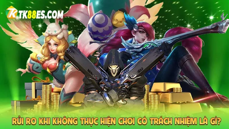 Rủi ro khi không thực hiện chơi có trách nhiệm là gì?
