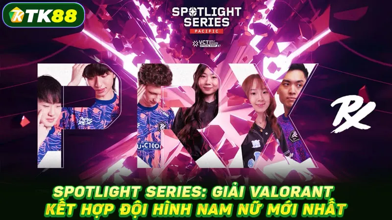 Spotlight Series: Giải Valorant kết hợp đội hình nam nữ mới nhất