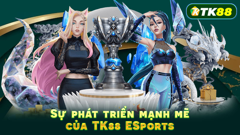 Sự phát triển mạnh mẽ của TK88 ESports