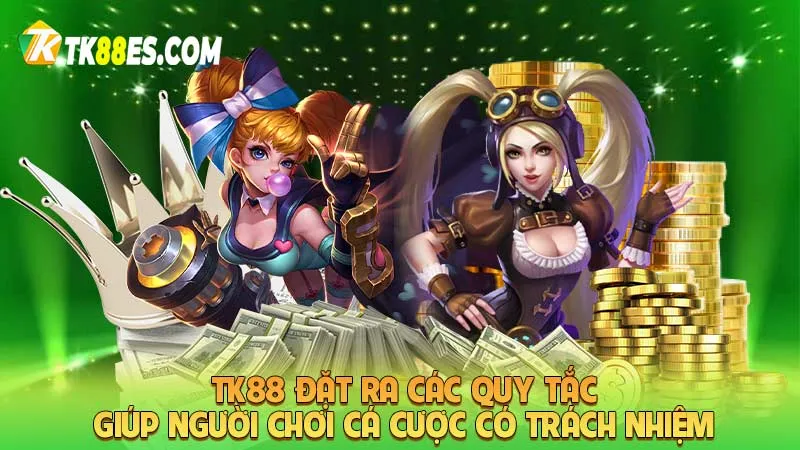 TK88 đặt ra các quy tắc giúp người chơi cá cược có trách nhiệm