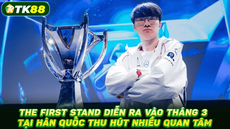 The First Stand diễn ra vào tháng 3 tại Hàn Quốc thu hút nhiều quan tâm