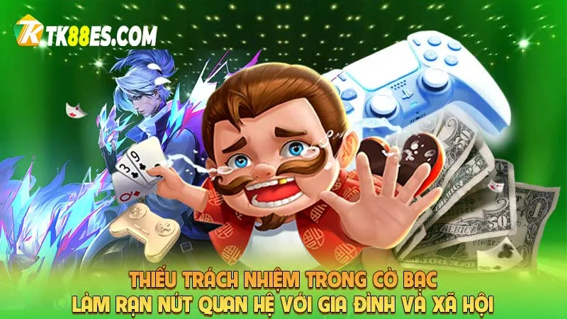 Thiếu trách nhiệm trong cờ bạc làm rạn nứt quan hệ với gia đình và xã hội