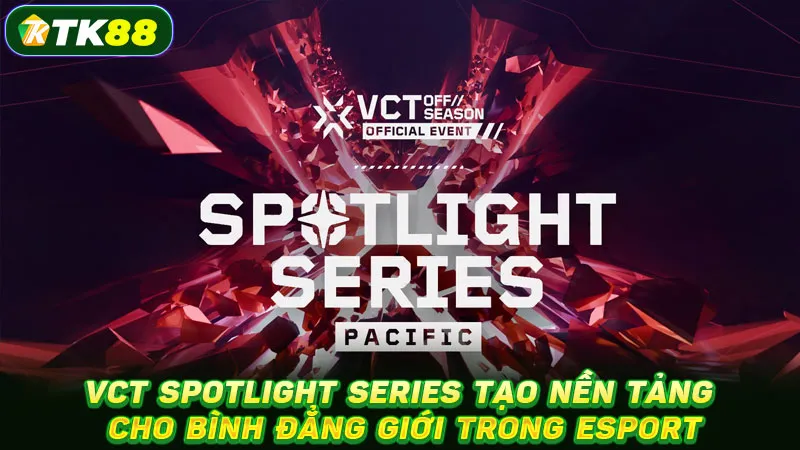 VCT Spotlight Series tạo nền tảng cho bình đẳng giới trong esport