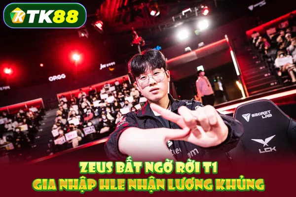 Zeus bất ngờ rời T1, gia nhập HLE nhận lương khủng