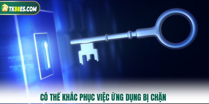 Có thể khắc phục việc ứng dụng bị chặn